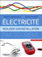 Couverture du livre « Électricité ; réaliser son installation électrique par soi-même » de Thierry Gallauziaux et David Fedullo aux éditions Eyrolles