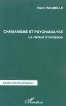 Couverture du livre « Chamanisme et psychanalyse : Le défaut d'initiation » de Henri Paumelle aux éditions L'harmattan