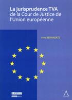 Couverture du livre « La jurisprudence TVA de la Cour de Justice de l'Union européenne » de Yves Bernaerts aux éditions Anthemis