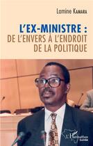 Couverture du livre « L'ex-ministre : de l'envers à l'endroit de la politique » de Lamine Kamara aux éditions L'harmattan