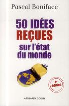 Couverture du livre « 50 idées reçues sur l'état du monde (4e édition) » de Pascal Boniface aux éditions Armand Colin