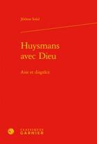 Couverture du livre « Huysmans avec Dieu ; aise et disgrâce » de Jerome Solal aux éditions Classiques Garnier
