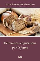 Couverture du livre « Délivrances et guérisons par le jeûne » de Emmanuel Maillard aux éditions Des Beatitudes