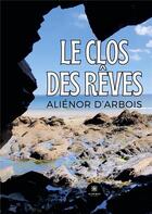 Couverture du livre « Le clos des reves » de Alienor D'Arbois aux éditions Le Lys Bleu