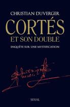 Couverture du livre « Cortés et son double ; enquête sur une mystification » de Christian Duverger aux éditions Seuil