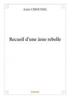 Couverture du livre « Recueil d'une âme rebelle » de Ciroussel Aime aux éditions Edilivre