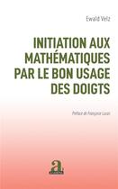 Couverture du livre « Initiation aux mathématiques par le bon usage des doigts » de Ewald Velz aux éditions Academia