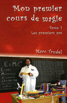 Couverture du livre « Mon premier cours de magie t.1 ; les premiers pas » de Marc Trudel aux éditions Ada