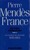 Couverture du livre « Oeuvres complètes Tome 2 ; une politique de l'économie (1943-1954) » de Pierre Mendes France aux éditions Gallimard