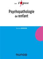 Couverture du livre « Psychopathologie de l'enfant » de Karinne Gueniche aux éditions Dunod
