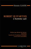 Couverture du livre « Robert III d'Artois ; l'homme sali » de Hennie Claude aux éditions La Bruyere