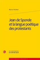 Couverture du livre « Jean de Sponde et la langue poétique des protestants » de Mario Richter aux éditions Classiques Garnier