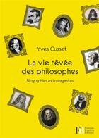 Couverture du livre « La vie rêvée des philosophes ; biographies extravagantes » de Yves Cusset aux éditions Les Peregrines