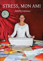 Couverture du livre « Stress, mon ami » de Aurelie Lumeau aux éditions Nj Productions