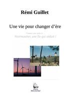 Couverture du livre « Une vie pour changer d'ère » de Remi Guillet aux éditions Lulu