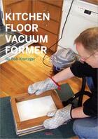 Couverture du livre « Kitchen Floor Vacuum Former » de Bob Knetzger aux éditions O Reilly