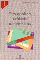 Couverture du livre « Correspondance Et Redaction Administratives » de Jacques Gandouin aux éditions Armand Colin