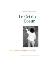 Couverture du livre « Le cri du coeur : Don't be afraid, I believe in You » de Sabine Kaldaras-Jeulin aux éditions Books On Demand