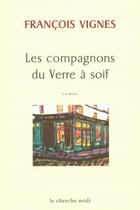 Couverture du livre « Les Compagnons Du Verre A Soif » de Francois Vignes aux éditions Cherche Midi