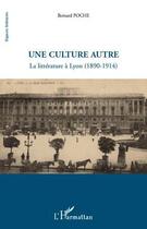 Couverture du livre « Une culture autre ; la littérature à Lyon (1890-1914) » de Bernard Poche aux éditions Editions L'harmattan