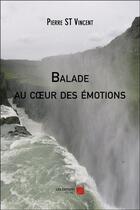 Couverture du livre « Balade au coeur des émotions » de Pierre St Vincent aux éditions Editions Du Net