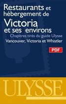 Couverture du livre « Restaurants et hébergement de Victoria et ses environs ; chapitres tirés du guide Ulysse « Vancouver, Victoria et Whistler » » de  aux éditions Ulysse