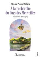 Couverture du livre « A la recherche du pays des merveilles - histoires d albigny » de D'Alone N P. aux éditions Sydney Laurent