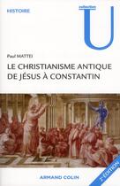 Couverture du livre « Le christianisme antique ; de Jésus à Constantin (2e édition) » de Paul Mattei aux éditions Armand Colin