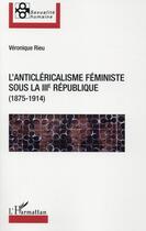 Couverture du livre « L'anticléricalisme féministe sous la IIIe République (1875-1914) » de Veronique Rieu aux éditions L'harmattan