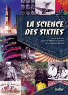 Couverture du livre « La science des sixties ; les avancées remarquables au temps des yéyés et de la guerre froide » de  aux éditions Belin