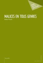 Couverture du livre « Malices en tous genres » de Barbara Francois aux éditions Mon Petit Editeur