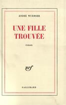 Couverture du livre « Une fille trouvee - (sur les carnets de l'academicien encore vert) » de Andre Wurmser aux éditions Gallimard