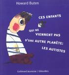 Couverture du livre « Ces enfants qui ne viennent pas d'une autre planete : les autistes » de Buten/W Zniak aux éditions Gallimard Jeunesse Giboulees