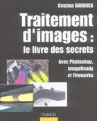 Couverture du livre « Traitements D'Images : Le Livre Des Secrets ; Avec Photoshop Image Ready Et Fireworks » de Cristina Barroca aux éditions Dunod