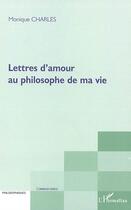 Couverture du livre « Lettres d'amour au philosophe de ma vie » de Monique Charles aux éditions Editions L'harmattan