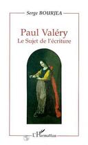 Couverture du livre « Paul valery - le sujet de l'ecriture » de Serge Bourjea aux éditions Editions L'harmattan