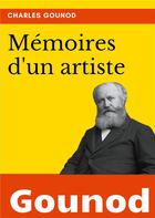 Couverture du livre « Mémoires d'un artiste : la biographie de Charles Gounod » de Charles Gounod aux éditions Books On Demand