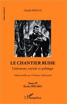 Couverture du livre « Le chantier russe Tome 4 ; écrits 1993-2012 » de Claude Frioux aux éditions L'harmattan