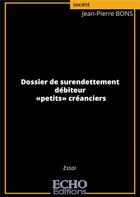 Couverture du livre « Dossier de surendettement ; débiteur, petits créanciers » de Jean-Pierre Bons aux éditions Echo Editions