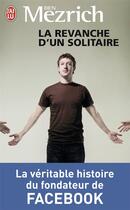 Couverture du livre « La revanche d'un solitaire - la veritable histoire du fondateur de facebook » de Ben Mezrich aux éditions J'ai Lu