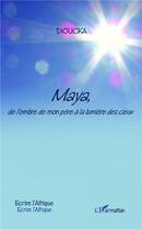 Couverture du livre « Maya, de l'ombre de mon père à la lumière des cieux » de Dioucka Gning aux éditions L'harmattan