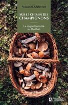 Couverture du livre « Sur le chemin des champignons : le mycotourisme au Québec » de Pascale G. Malenfant aux éditions Editions De L'homme