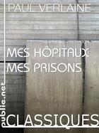 Couverture du livre « Mes hôpitaux, mes prisons » de Paul Verlaine aux éditions Publie.net