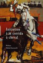 Couverture du livre « Initiation a la corrida a cheval » de Pierre Delorme aux éditions Cairn
