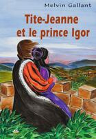 Couverture du livre « Tite jeanne et le prince igor » de Gallant Melvin aux éditions Bouton D'or