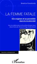 Couverture du livre « La femme fatale ; ses origines et sa parentèle dans la modernité » de Beatrice Grandordy aux éditions Editions L'harmattan