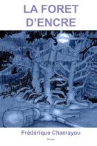 Couverture du livre « La forêt d'encre » de Frederique Chamayou aux éditions Frederique Chamayou