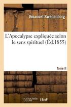 Couverture du livre « L'apocalypse expliquee selon le sens spirituel. tome ii - , ou sont reveles les arcanes qui y sont p » de Emanuel Swedenborg aux éditions Hachette Bnf