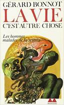 Couverture du livre « La vie, c'est autre chose : Les hommes malades de la science » de Gérard Bonnot aux éditions Denoel