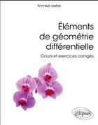 Couverture du livre « Éléments de géométrie différentielle ; cours et exercices corrigés » de Ahmed Lesfari aux éditions Ellipses